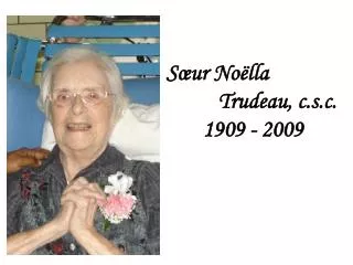 Sœur Noëlla Trudeau, c.s.c. 1909 - 2009