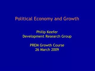 Political Economy and Growth Philip Keefer Development Research Group PREM Growth Course 26 March 2009