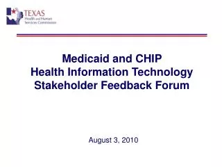 Medicaid and CHIP Health Information Technology Stakeholder Feedback Forum August 3, 2010