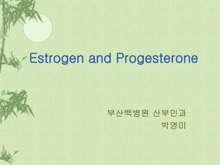 estrogen and progesterone