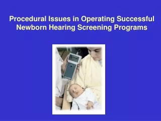 Procedural Issues in Operating Successful Newborn Hearing Screening Programs