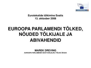 Eurotekstide tõlkimine Eestis 13. oktoob e r 2008 EUROOPA PARLAMENDI TÕL KED , NÕUDED TÕLKIJALE JA ABIVAHENDID