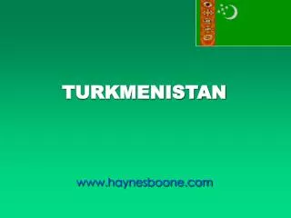 TURKMENISTAN www.haynesboone.com