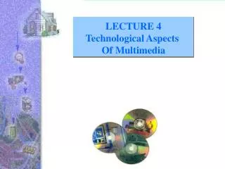LECTURE 4 Technological Aspects Of Multimedia