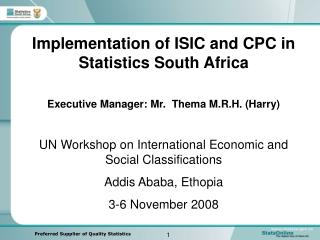 Implementation of ISIC and CPC in Statistics South Africa Executive Manager: Mr. Thema M.R.H. (Harry)