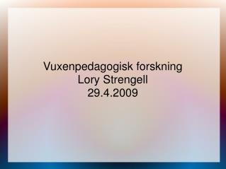 Vuxenpedagogisk forskning Lory Strengell 29.4.2009