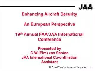 Enhancing Aircraft Security An European Perspective 19 th Annual FAA/JAA International Conference Presented by C.W.(Pim