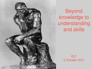Beyond knowledge to understanding and skills ELT 3 October 2011