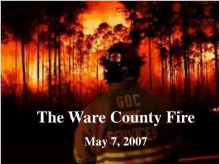 The Ware County Fire May 7, 2007