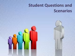 Student Questions and Scenarios