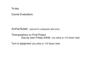 To day Course Evaluations ArcPad Builder (optional for undergrads; 5pts extra) Time/questions on Final Project