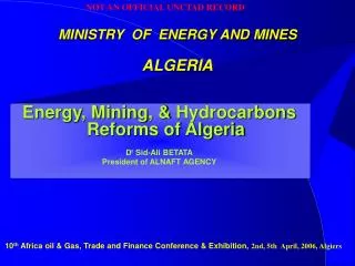 Energy, Mining , &amp; Hydrocarbons Reforms of Algeria D r Sid-Ali BETATA President of ALNAFT AGENCY