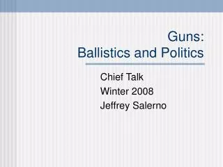 Guns: Ballistics and Politics