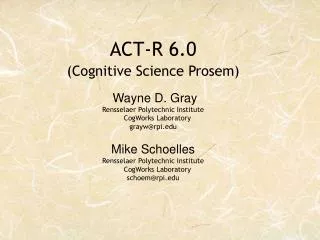 ACT-R 6.0 (Cognitive Science Prosem) Wayne D. Gray Rensselaer Polytechnic Institute CogWorks Laboratory grayw@rpi.ed
