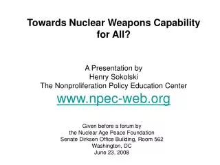 Towards Nuclear Weapons Capability for All? A Presentation by Henry Sokolski The Nonproliferation Policy Education Cent