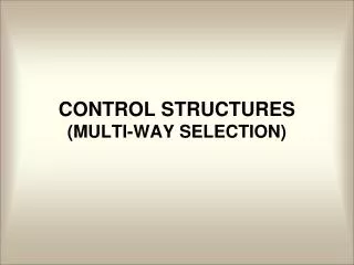 CONTROL STRUCTURES (MULTI-WAY SELECTION)