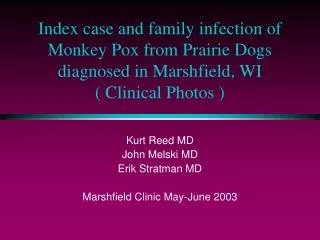 Index case and family infection of Monkey Pox from Prairie Dogs diagnosed in Marshfield, WI ( Clinical Photos )