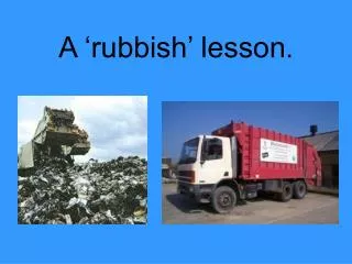 A ‘rubbish’ lesson .