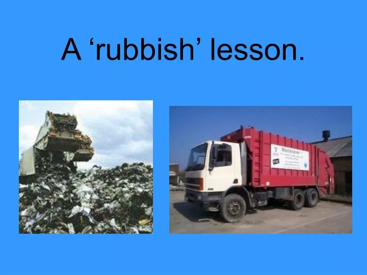 a rubbish lesson