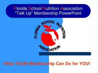 F lorida S chool N utrition A ssociation “Talk Up” Membership PowerPoint