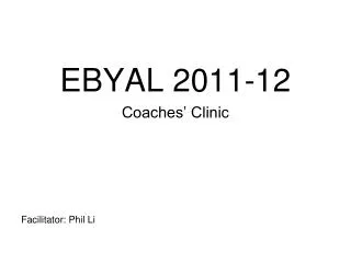 EBYAL 2011-12 Coaches’ Clinic Facilitator: Phil Li