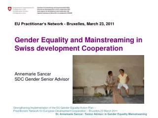 EU Practitionar‘s Network - Bruxelles, March 23, 2011 Gender Equality and Mainstreaming in Swiss development Cooperation