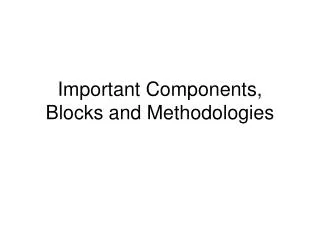 Important Components, Blocks and Methodologies