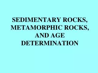 SEDIMENTARY ROCKS, METAMORPHIC ROCKS, AND AGE DETERMINATION