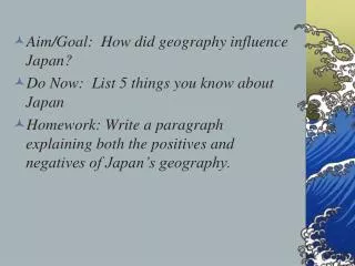 Aim/Goal: How did geography influence Japan? Do Now: List 5 things you know about Japan