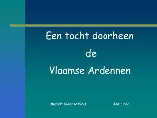 Een tocht doorheen de Vlaamse Ardennen Muziek: Vlaamse Wals		Jan Smed