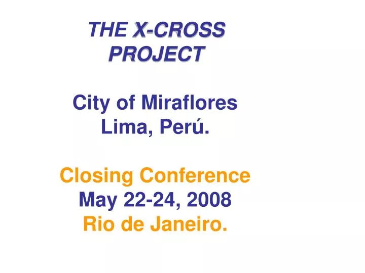 the x cross project city of miraflores lima per closing conference may 22 24 2008 rio de janeiro