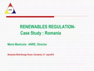 RENEWABLES REGULATION - Case Study : Romania Maria Manicuta- ANRE, Director Romanian Wind Energy Forum, Constanta, 5-7