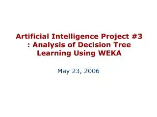 Artificial Intelligence Project #3 : Analysis of Decision Tree Learning Using WEKA