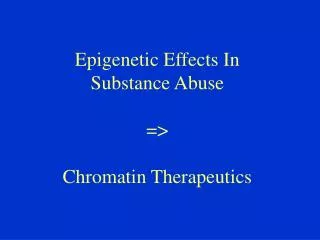 Epigenetic Effects In Substance Abuse =&gt; Chromatin Therapeutics