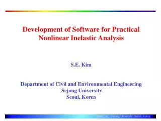 Development of Software for Practical Nonlinear Inelastic Analysis S.E. Kim Department of Civil and Environmental Engine