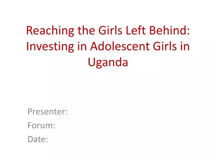 reaching the girls left behind investing in adolescent girls in uganda
