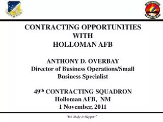 CONTRACTING OPPORTUNITIES WITH HOLLOMAN AFB ANTHONY D. OVERBAY Director of Business Operations/Small Business Specialist