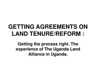 GETTING AGREEMENTS ON LAND TENURE/REFORM :