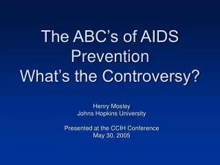 The ABC’s of AIDS Prevention What’s the Controversy?