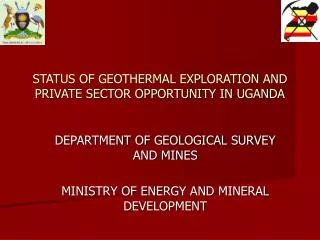 STATUS OF GEOTHERMAL EXPLORATION AND PRIVATE SECTOR OPPORTUNITY IN UGANDA
