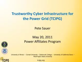 Trustworthy Cyber Infrastructure for the Power Grid (TCIPG) Pete Sauer May 20, 2011 Power Affiliates Program