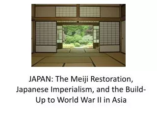 JAPAN: The Meiji Restoration, Japanese Imperialism, and the Build-Up to World War II in Asia