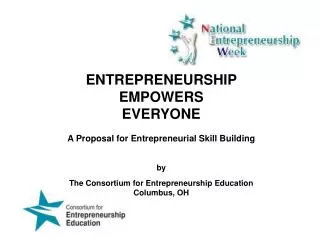 ENTREPRENEURSHIP EMPOWERS EVERYONE A Proposal for Entrepreneurial Skill Building by The Consortium for Entrepreneurshi