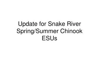Update for Snake River Spring/Summer Chinook ESUs