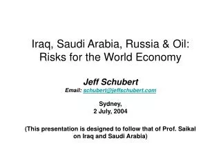 Iraq, Saudi Arabia, Russia &amp; Oil: Risks for the World Economy Jeff Schubert Email: schubert@jeffschubert Sydney, 2