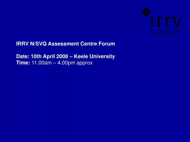 irrv n svq assessment centre forum date 10th april 2008 keele university time 11 00am 4 00pm approx