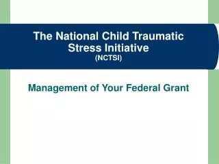 The National Child Traumatic Stress Initiative (NCTSI) Management of Your Federal Grant