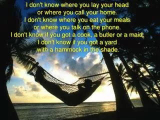 I don't know where you lay your head or where you call your home. I don't know where you eat your meals or where you t