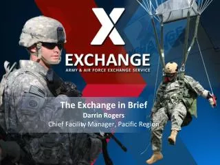 The Exchange in Brief Darrin Rogers Chief Facility Manager, Pacific Region