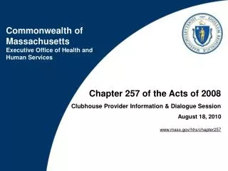 Chapter 257 of the Acts of 2008 Clubhouse Provider Information &amp; Dialogue Session August 18, 2010 www.mass.gov/hhs/